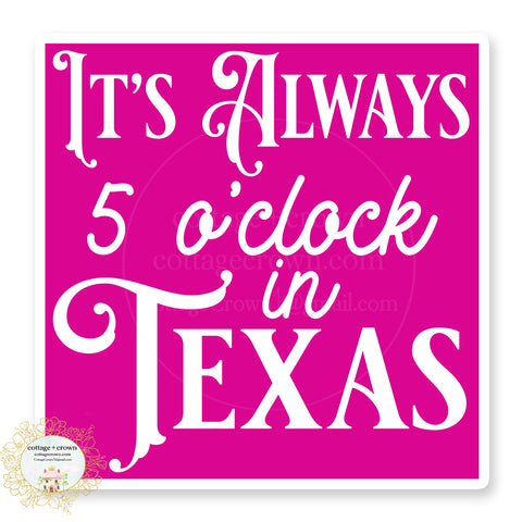 It's Always 5 O'clock In Texas Vinyl Decal Sticker