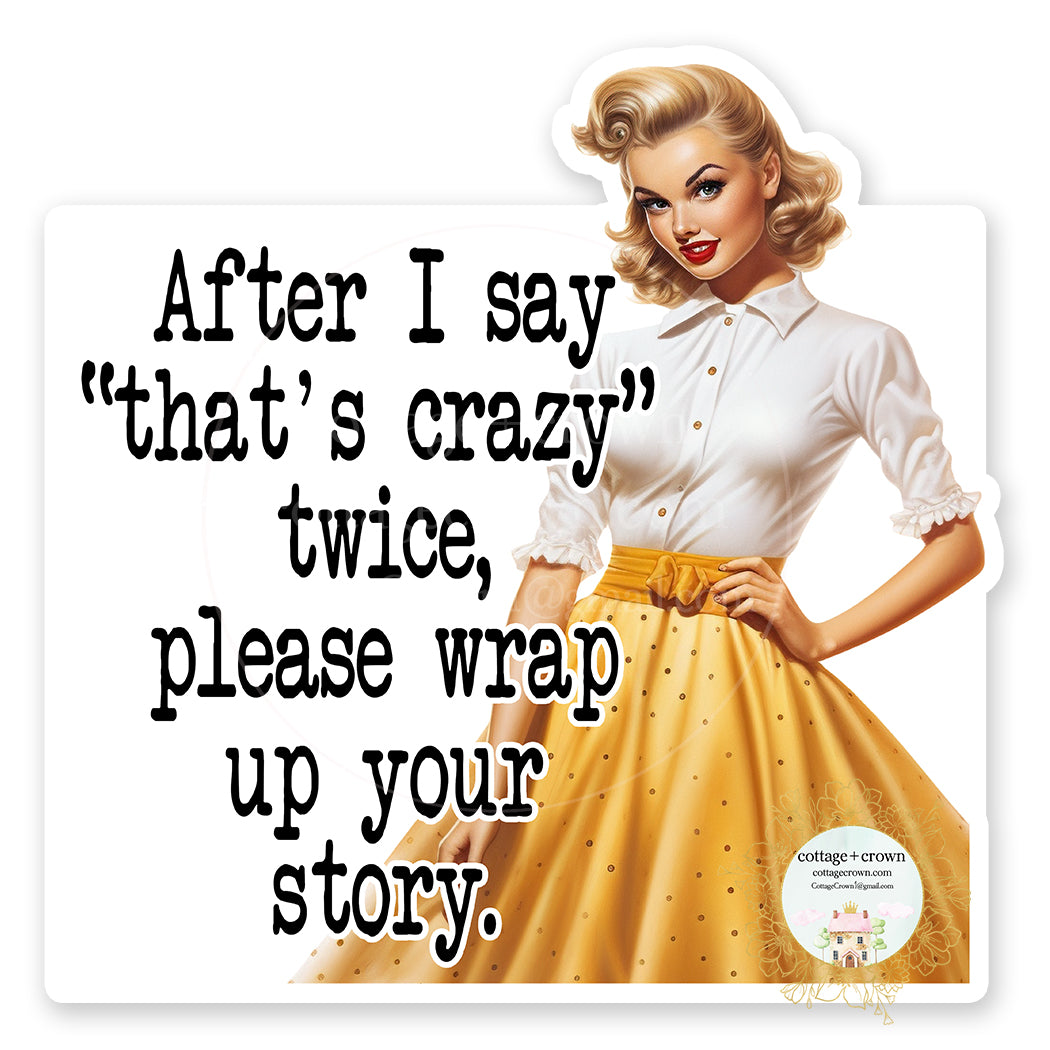 After I Say That's Crazy Wrap Up Your Story Vinyl Decal Sticker