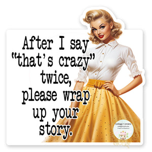 After I Say That's Crazy Wrap Up Your Story Vinyl Decal Sticker