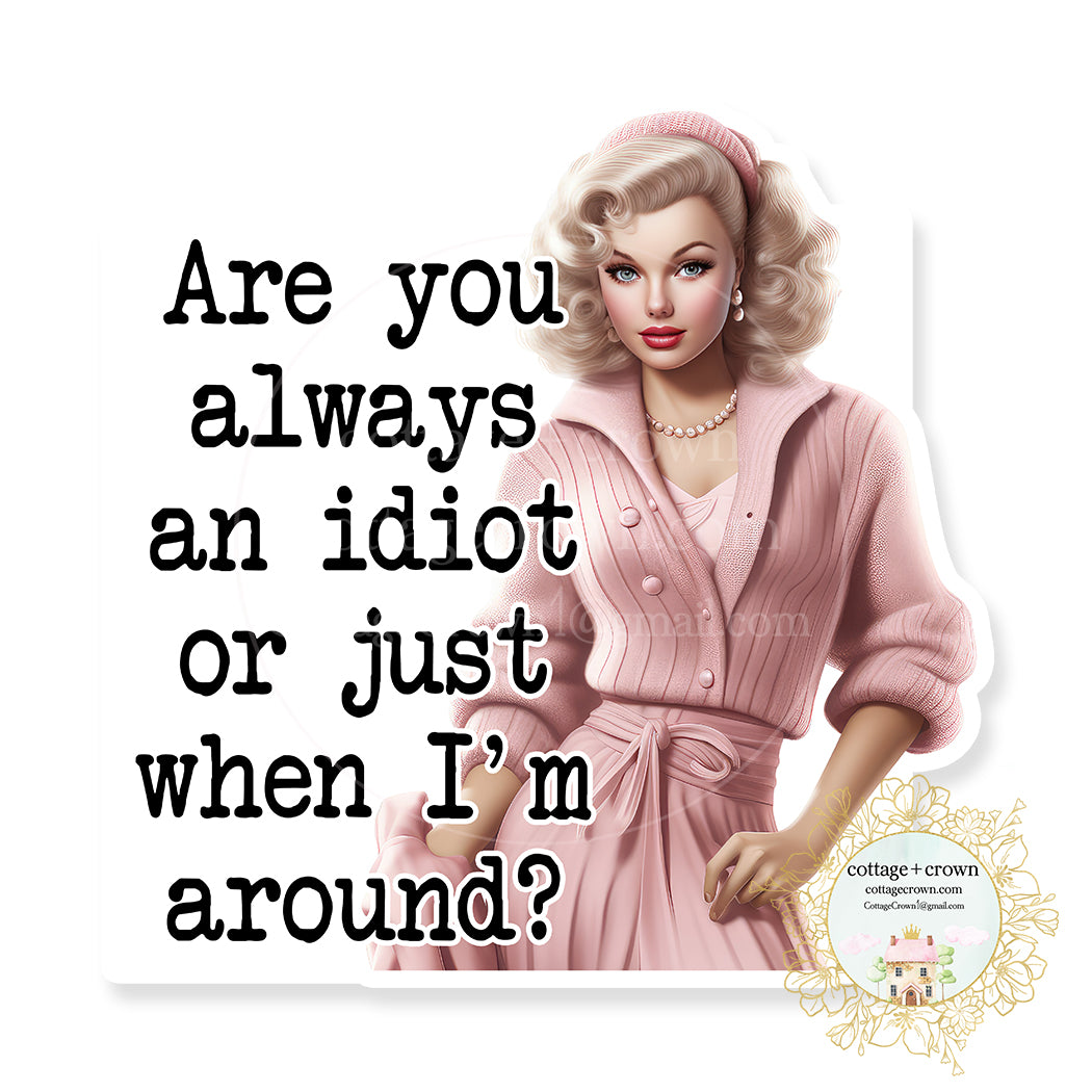 Are You Always An Idiot Or Just When I'm Around Vinyl Decal Sticker