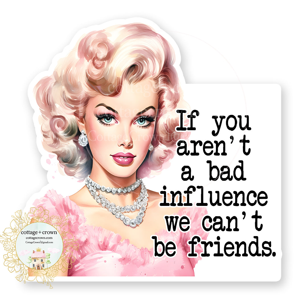 Bad Influence We Can't Be Friends Vinyl Decal Sticker