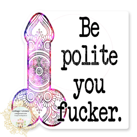 Penis Be Polite You Fucker Vinyl Decal Sticker Naughty