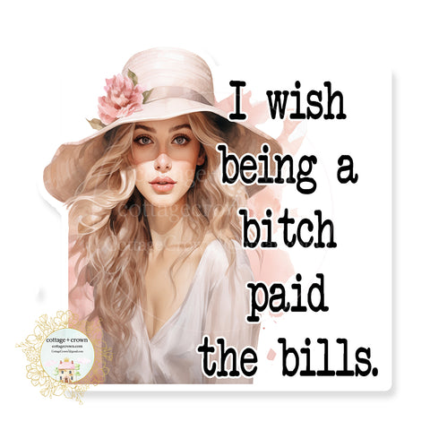 I Wish Being A Bitch Paid The Bills Vinyl Decal Sticker