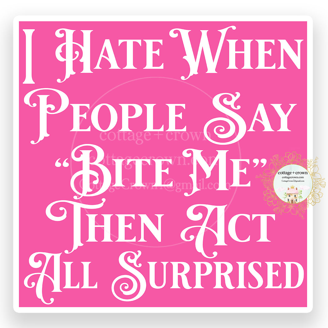 I Hate When People Say "Bite Me" Then Act All Surprised Sticker