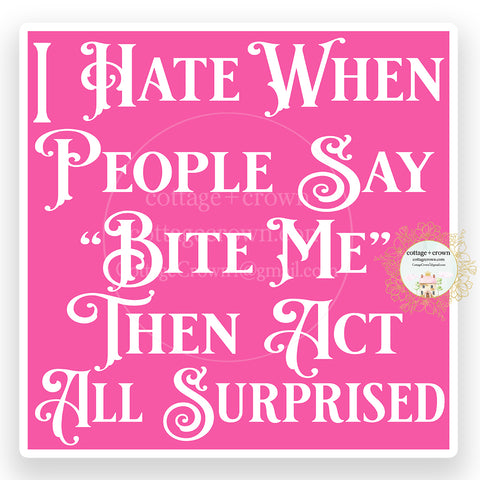 I Hate When People Say "Bite Me" Then Act All Surprised Sticker