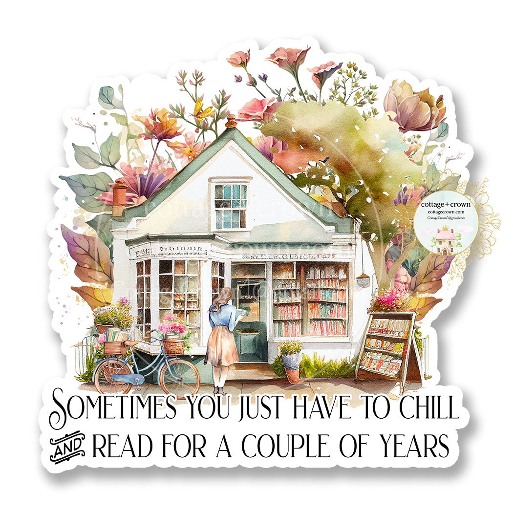 Book Sometimes You Just Need To Chill And Read For A Couple Of Years Vinyl Decal Sticker