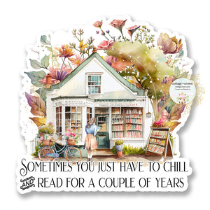 Book Sometimes You Just Need To Chill And Read For A Couple Of Years Vinyl Decal Sticker