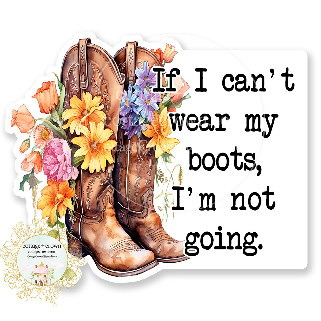 Boots If I Can't Wear My Boots I'm Not Going Vinyl Decal Sticker