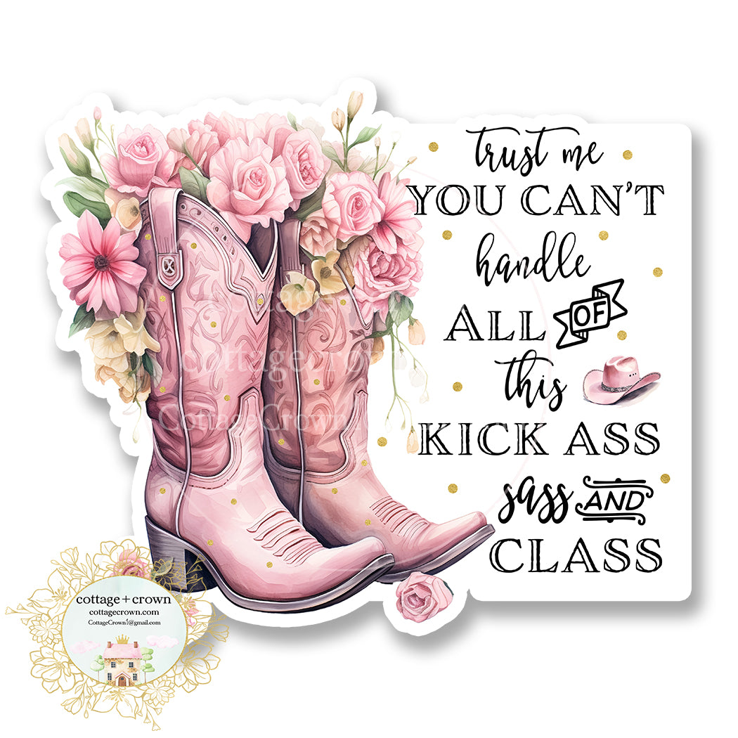 Boots Trust Me You Can't Handle This Kickass Sass Class Vinyl Decal Sticker