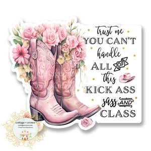 Boots Trust Me You Can't Handle This Kickass Sass Class Vinyl Decal Sticker