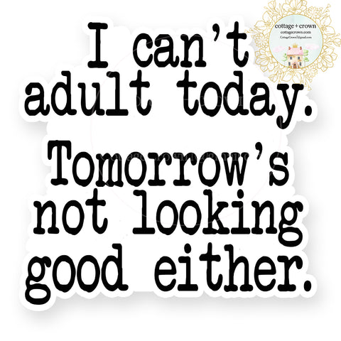 Adulting - I Can't Adult Today Vinyl Decal Sticker