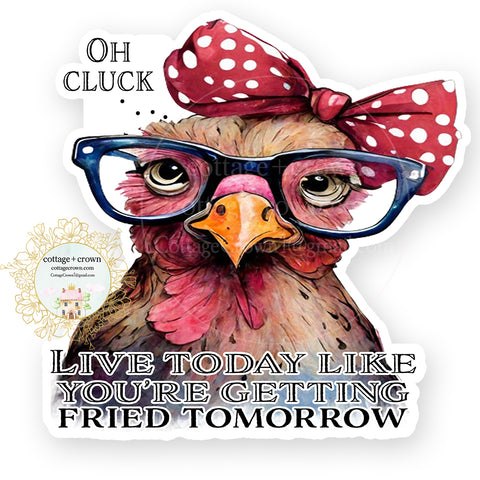 Chicken - Live Like You're Getting Fried Tomorrow Farm Vinyl Decal Sticker