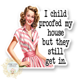 Child Proofed My House They Still Get In Vinyl Decal Sticker Retro Housewife