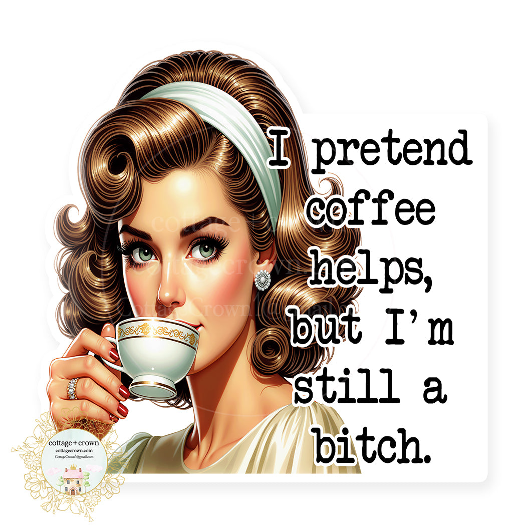 I Pretend Coffee Helps But I'm Still A Bitch Retro Vinyl Decal Sticker