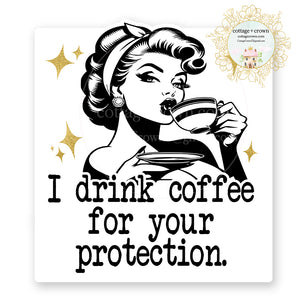 Coffee I Drink Coffee For Your Protection Vinyl Decal Sticker