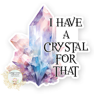 Crystal I Have A Crystal For That Vinyl Decal Sticker