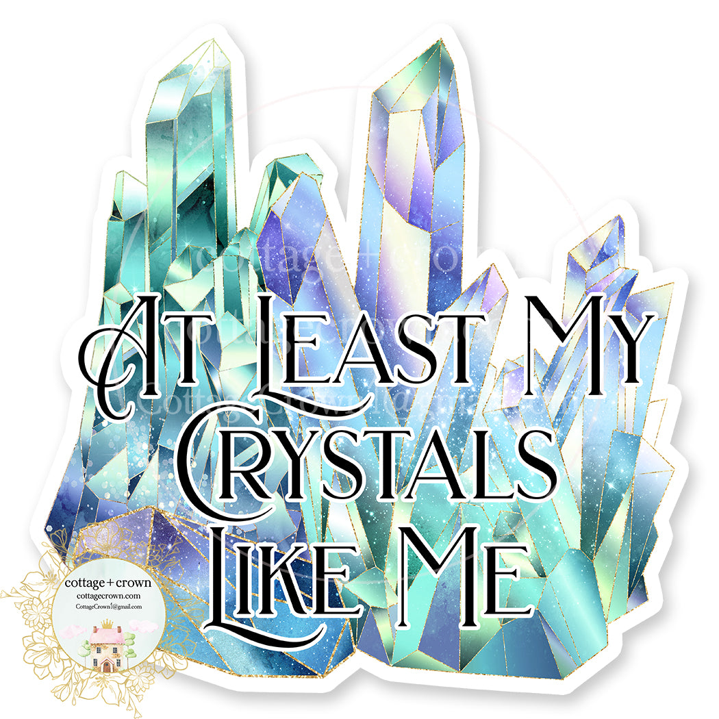 Crystals At Least My Crystals Like Me Vinyl Decal Sticker