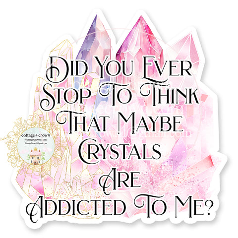 Crystals Are Addicted To Me Vinyl Decal Sticker