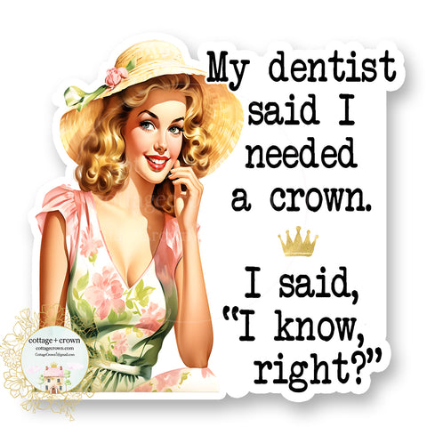 Dentist Said I Needed A Crown Vinyl Decal Sticker Funny Retro Housewife