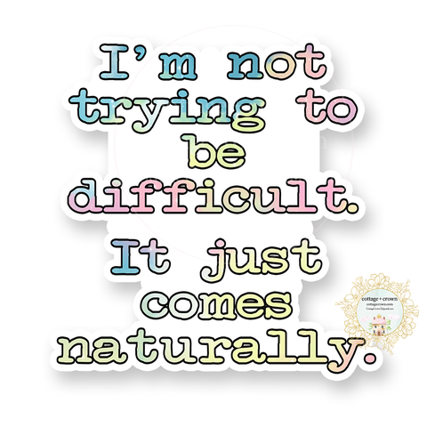 Difficult - Not Trying To Be It Just Comes Naturally Vinyl Decal Sticker