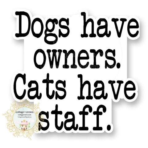 Dogs Have Owners Cats Have Staff BW Vinyl Decal Sticker