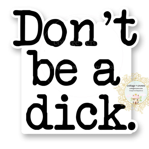 Don't Be A Dick Vinyl Decal Sticker - Naughty