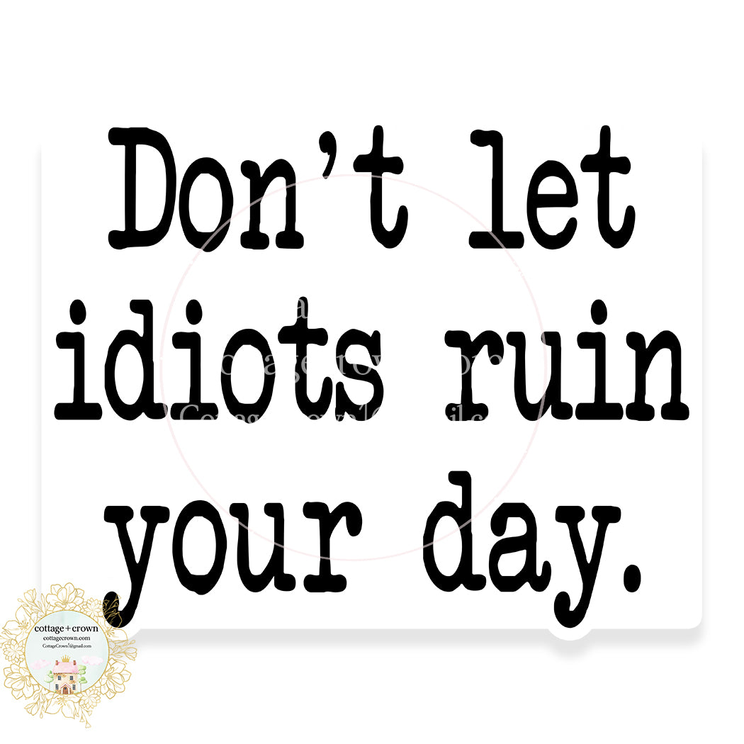 Don't Let Idiots Ruin Your Day Stanley Cup Sticker BW Waterproof