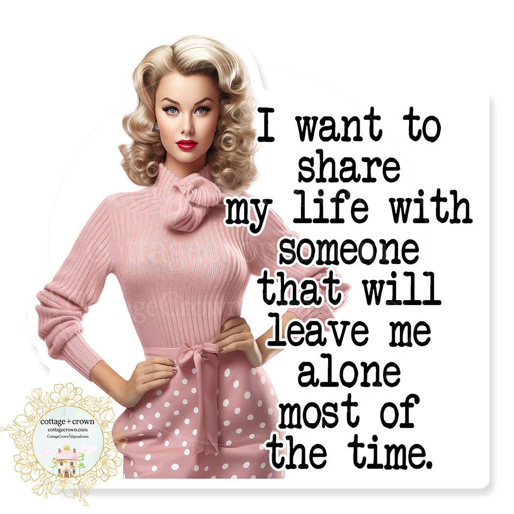 I Want To Share My Life With Someone That Will Leave Me Alone Vinyl Decal Sticker