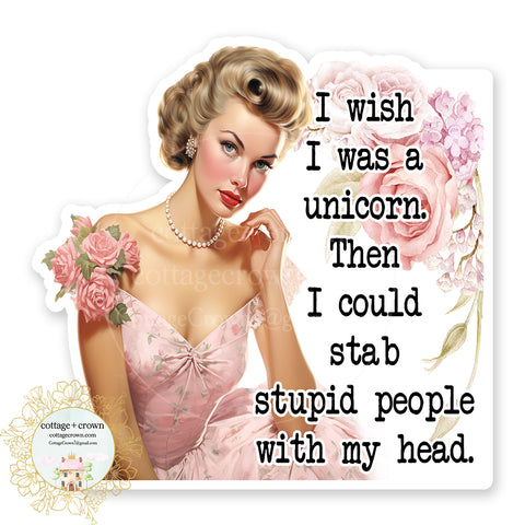 I Wish I Was A Unicorn Then I Could Stab Stupid People With My Head Vinyl Decal Sticker Retro Housewife