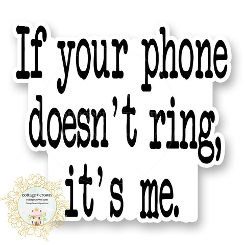 If Your Phone Doesn't Ring It's Me Vinyl Decal Sticker