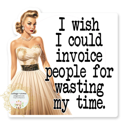 Invoice People Who Waste My Time I Wish Vinyl Decal Sticker
