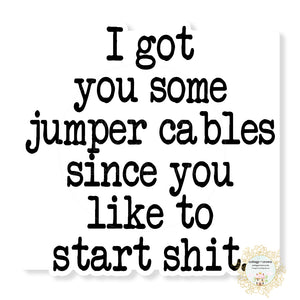 I Got You Some Jumper Cables Since You Like To Start Shit Sticker
