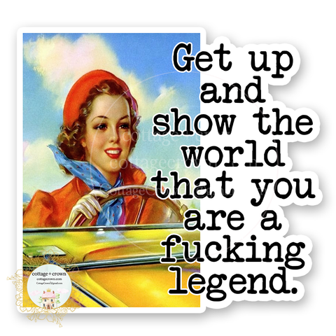 Legend Get Up And Show The World You Are A Fucking Legend Vinyl Decal Sticker Naughty Retro