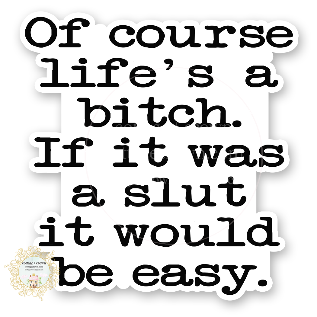 Life's A Bitch If It Were A Slut It Would Be Easy Vinyl Decal Sticker Naughty