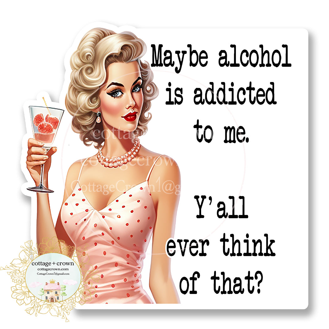 Maybe Alcohol Is Addicted To Me Vinyl Decal Sticker