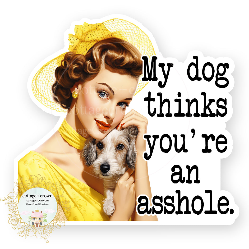 My Dog Thinks You're An Asshole Vinyl Decal Sticker Retro Housewife