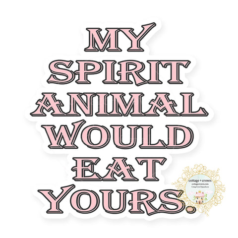 My Spirit Animal Would Eat Yours Vinyl Decal Sticker