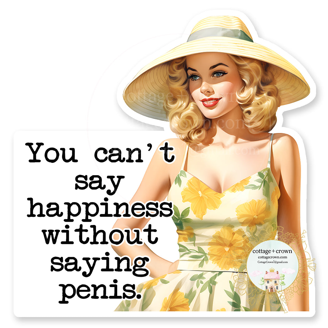 Penis You Can't Say Happiness Without Saying Vinyl Decal Sticker Retro