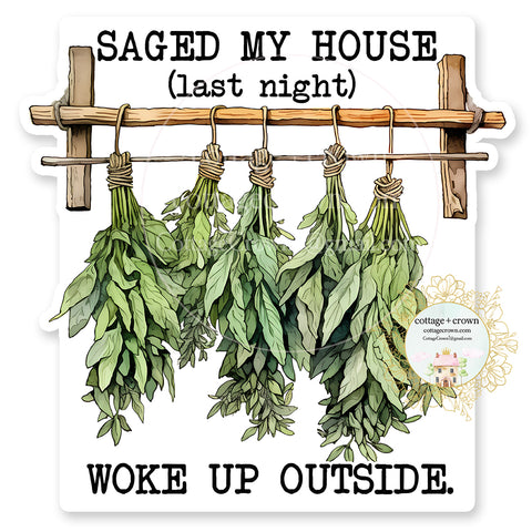 Saged My House Woke Up Outside Vinyl Decal Sticker