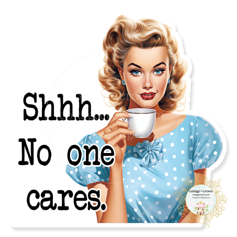 Shhh No One Cares Vinyl Decal Sticker Funny Retro Housewife