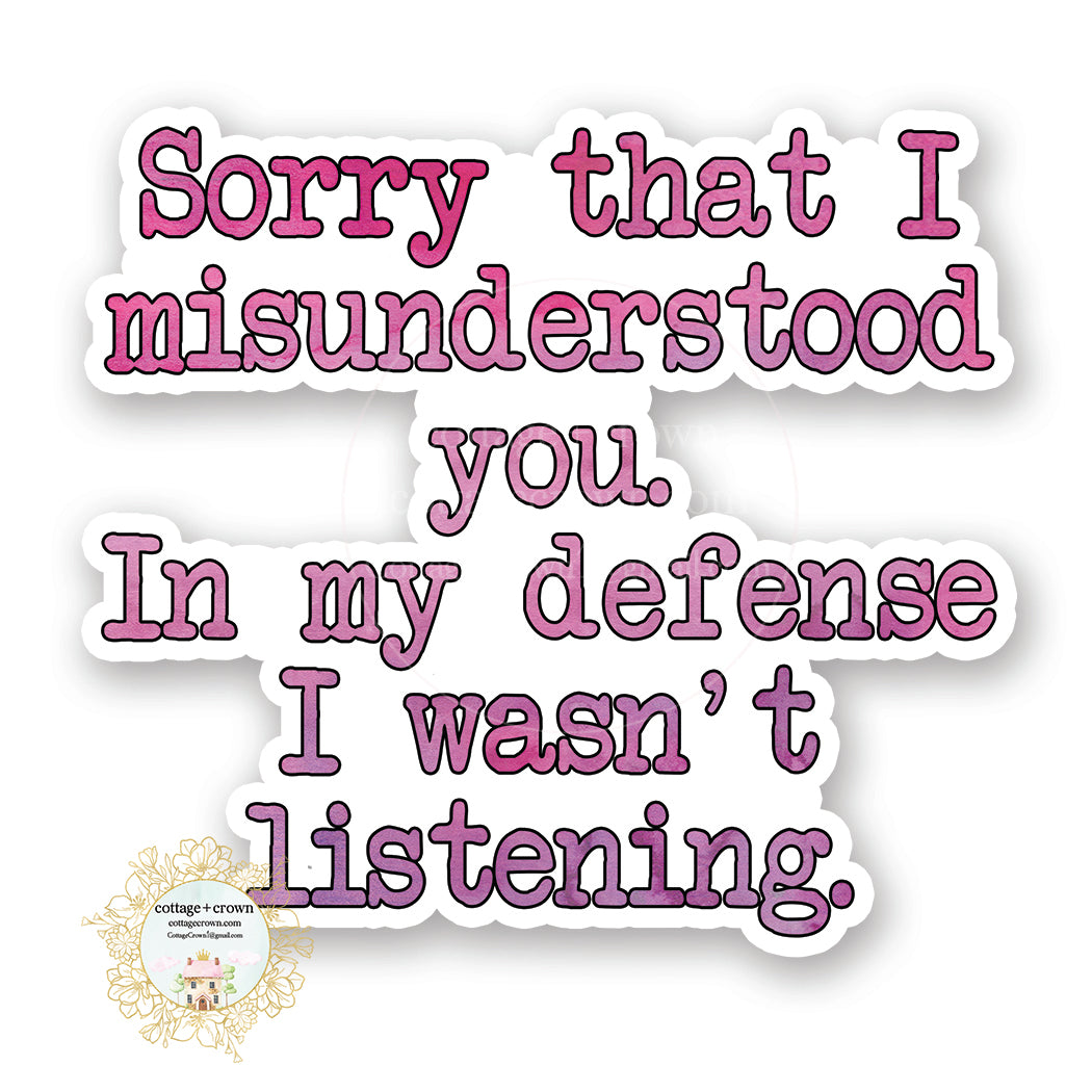 Sorry I Misunderstood You In My Defense I Wasn't Listening Vinyl Sticker