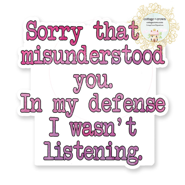 Sorry I Misunderstood You In My Defense I Wasn't Listening Vinyl Decal Sticker