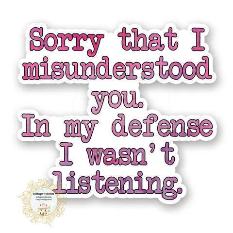 Sorry I Misunderstood You In My Defense I Wasn't Listening Vinyl Sticker