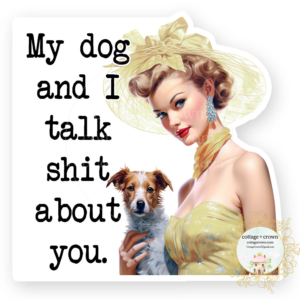 My Dog And I Talk Shit About You Vinyl Decal Sticker Retro Housewife