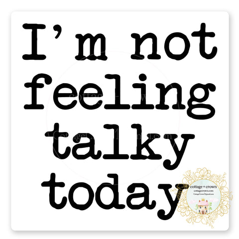 Talky - I'm Not Feeling Talky Today Vinyl Decal Sticker