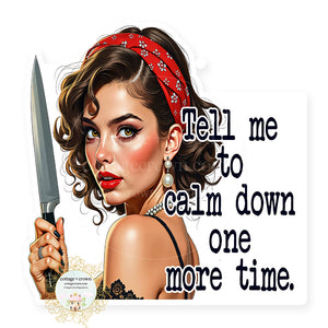 Tell Me To Calm Down One More Time Vinyl Decal Sticker