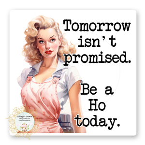 Tomorrow Isn't Promised Be A Ho Today Vinyl Decal Sticker - Naughty Retro