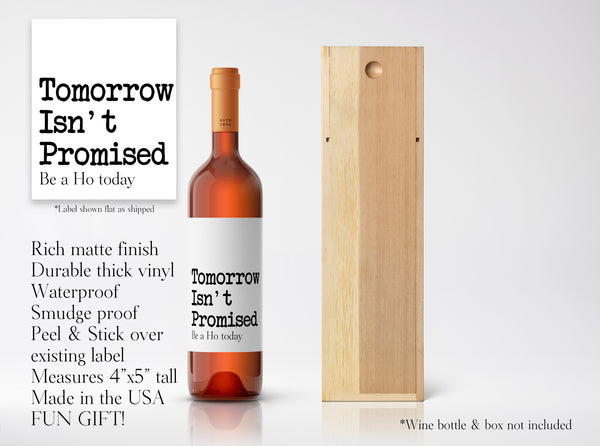 Wine Bottle Label Tomorrow Isn't Promised Be A Ho Today Vinyl Decal Sticker