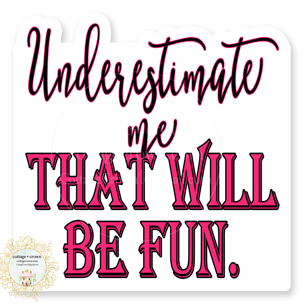 Underestimate Me That Will Be Fun 2 Vinyl Decal Sticker