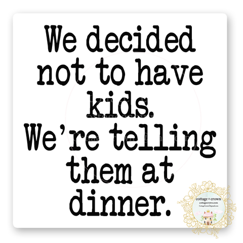 We Decided Not To Have Kids We're Telling Them At Dinner Vinyl Decal Sticker